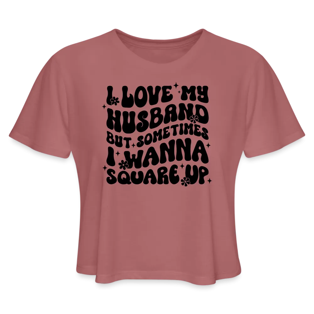 “I Love My Husband, But Sometimes I Wanna Square Up”-Women's Cropped T-Shirt