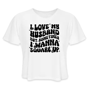 “I Love My Husband, But Sometimes I Wanna Square Up”-Women's Cropped T-Shirt